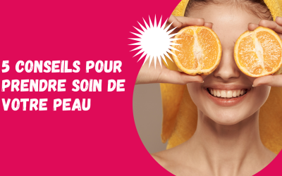 5 conseils pour prendre soin de votre peau