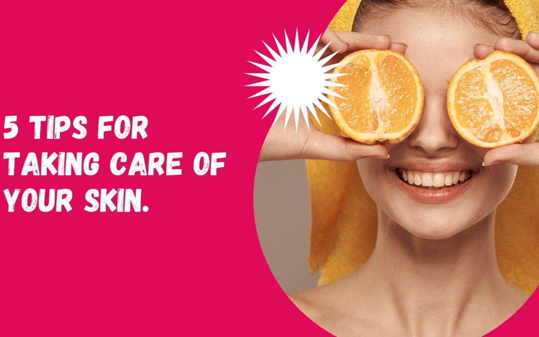 5 tips for caring for your skin