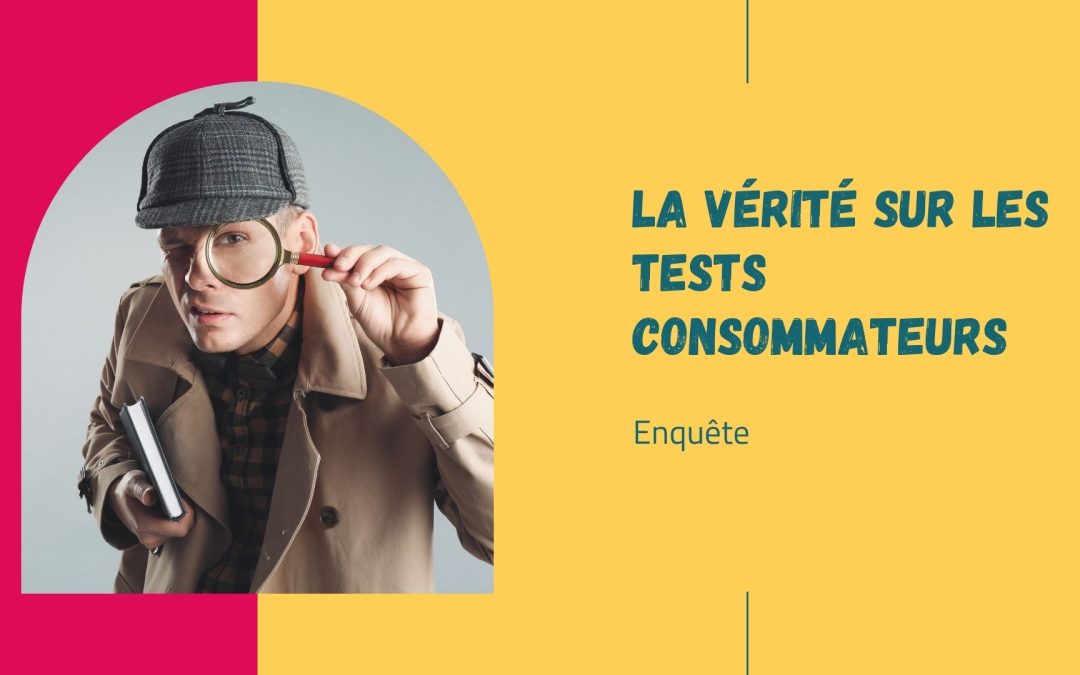 La vérité sur les tests consommateurs !